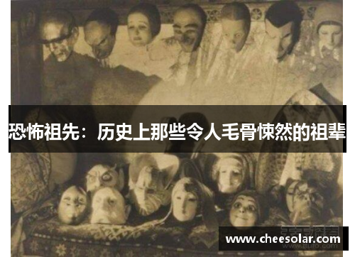恐怖祖先：历史上那些令人毛骨悚然的祖辈